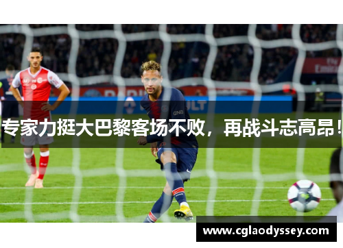 专家力挺大巴黎客场不败，再战斗志高昂！